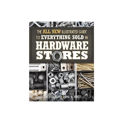 All New Illustrated Guide to Everything Sold in Hardware Stores - by Steve Ettlinger & Phil Schmidt (Paperback)