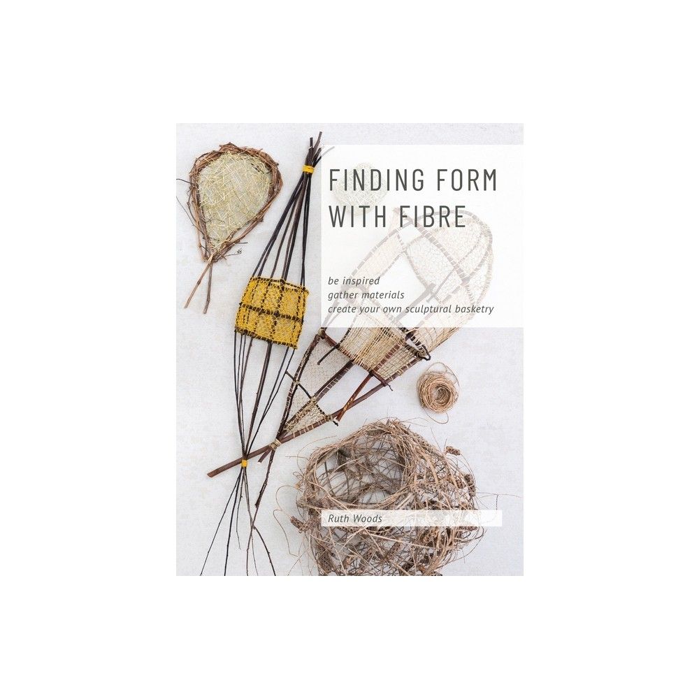 Finding Form with Fibre - by Ruth Woods (Paperback)