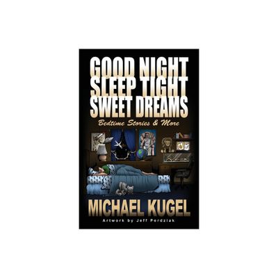 Good Night, Sleep Tight, Sweet Dreams - by Michael Kugel (Paperback)