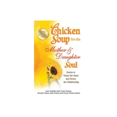 Chicken Soup for the Mother & Daughter Soul - (Chicken Soup for the Soul) by Jack Canfield & Mark Victor Hansen & Dorothy Firman (Paperback)