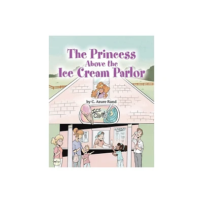 The Princess Above the Ice Cream Parlor - by C Azure Rand (Paperback)