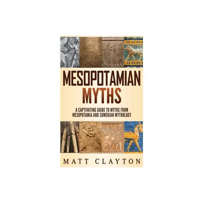 Mesopotamian Myths - by Matt Clayton (Hardcover)