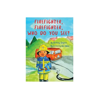 Firefighter, Firefighter, Who do you see? - by Anthony Segura (Hardcover)