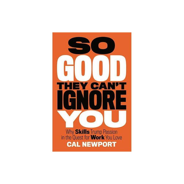 So Good They Cant Ignore You - by Cal Newport (Hardcover)