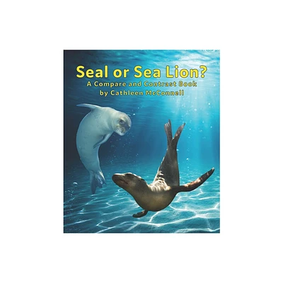 Seals or Sea Lions? a Compare and Contrast Book - by Cathleen McConnell (Paperback)