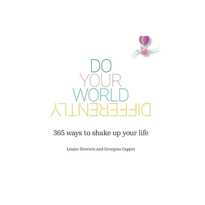 Do Your World Differently 365 ways to shake up your life - by Louise Siversen & Georgina Capper (Hardcover)