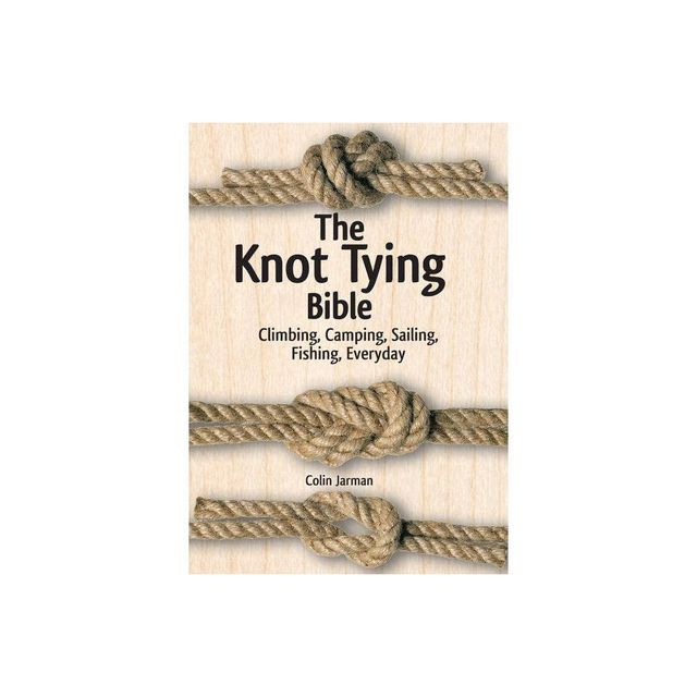 The Knot Tying Bible - by Colin Jarman (Hardcover)