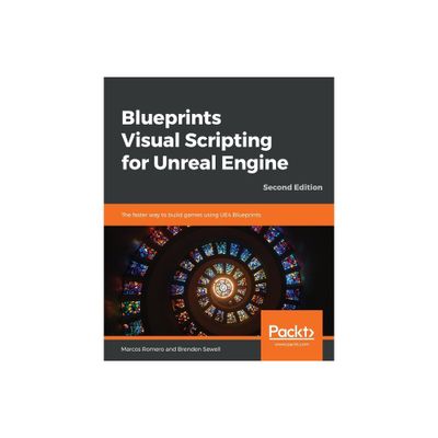 Blueprints Visual Scripting for Unreal Engine - Second Edition - 2nd Edition by Marcos Romero & Brenden Sewell (Paperback)