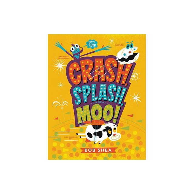 Crash, Splash, or Moo! - by Bob Shea (Hardcover)