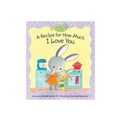 A Recipe for How Much I Love You - (Baby Chef) by Danielle Kartes (Board Book)