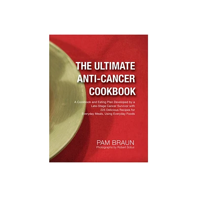 The Ultimate Anti-Cancer Cookbook - by Pam Braun (Paperback)