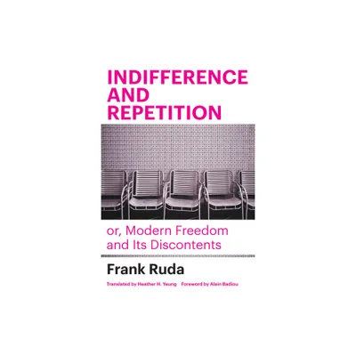 Indifference and Repetition; Or, Modern Freedom and Its Discontents - by Frank Ruda (Paperback)