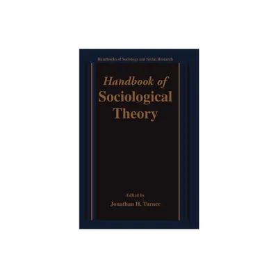 Handbook of Sociological Theory - (Handbooks of Sociology and Social Research) by Jonathan H Turner (Hardcover)