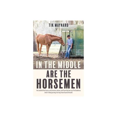 In the Middle Are the Horsemen - by Tik Maynard (Paperback)