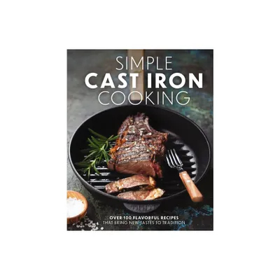 Simple Cast Iron Cooking - by The Coastal Kitchen (Hardcover)