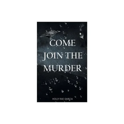 Come Join the Murder - by Holly Rae Garcia (Paperback)