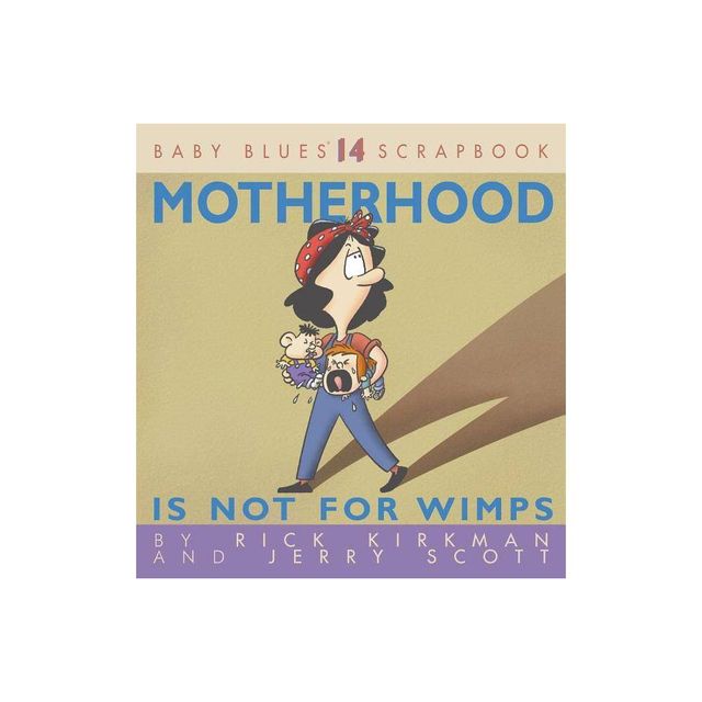 Motherhood Is Not for Wimps - (Baby Blues Scrapbook) by Rick Kirkman & Kirkman & Jerry Scott (Paperback)