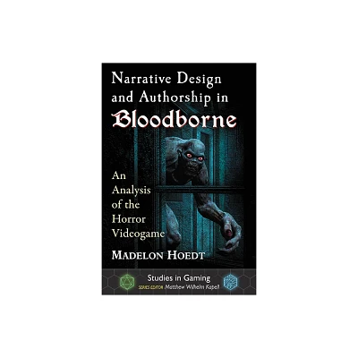 Narrative Design and Authorship in Bloodborne - (Studies in Gaming) by Madelon Hoedt (Paperback)