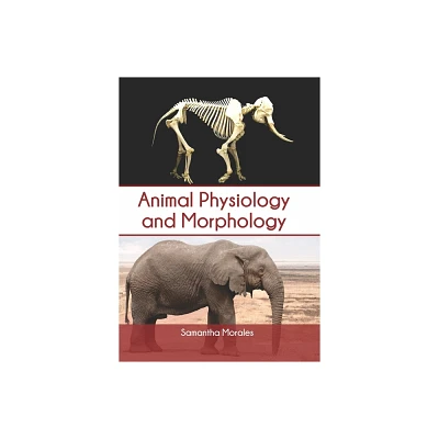 Animal Physiology and Morphology - by Samantha Morales (Hardcover)