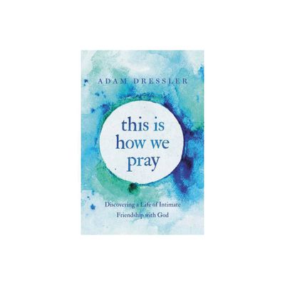 This Is How We Pray - by Adam Dressler (Paperback)