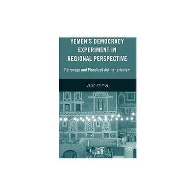 Yemens Democracy Experiment in Regional Perspective - by S Phillips (Hardcover)