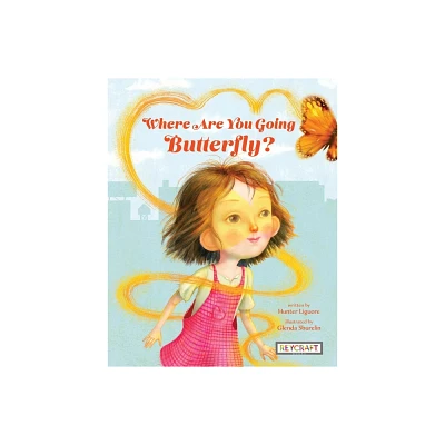 Where Are You Going, Butterfly? - by Hunter Liguore (Hardcover)