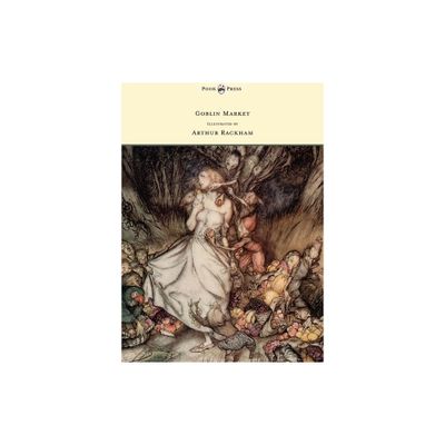 Goblin Market - Illustrated by Arthur Rackham - by Christina Georgina Rossetti (Hardcover)