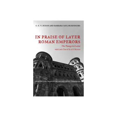 In Praise of Later Roman Emperors - (Transformation of the Classical Heritage) Annotated by C E V Nixon & Barbara Saylor Rodgers (Paperback)