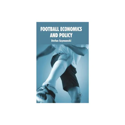 Football Economics and Policy - by S Szymanski (Paperback)