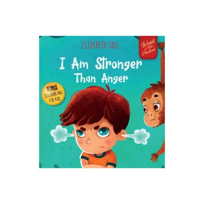 I Am Stronger Than Anger - (World of Kids Emotions) by Elizabeth Cole (Hardcover)