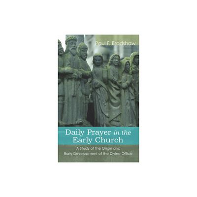 Daily Prayer in the Early Church - by Paul F Bradshaw (Paperback)