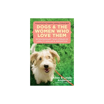 Dogs and the Women Who Love Them - by Allen Anderson & Linda Anderson (Paperback)