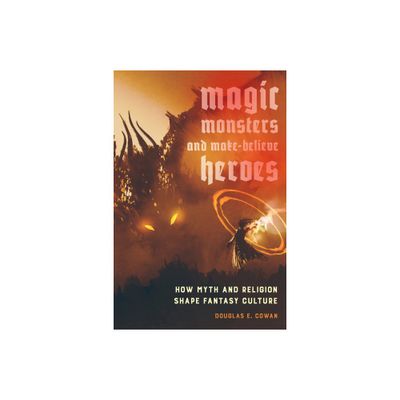 Magic, Monsters, and Make-Believe Heroes - by Douglas E Cowan (Paperback)