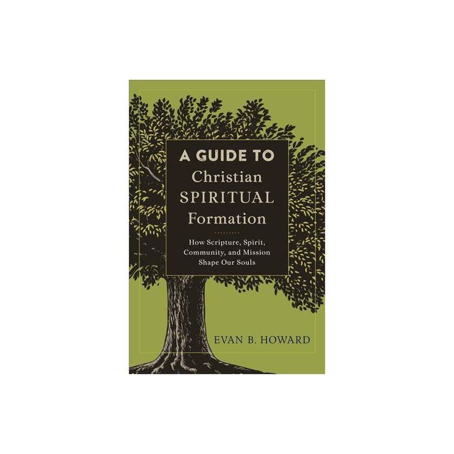 A Guide to Christian Spiritual Formation - by Evan B Howard (Paperback)