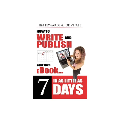 How to Write and Publish Your Own eBook in as Little as 7 Days - by Jim Edwards & Joe Vitale (Paperback)