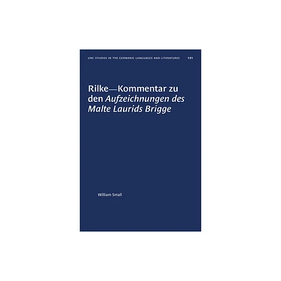 Rilke--Kommentar zu den Aufzeichnungen des Malte Laurids Brigge - (University of North Carolina Studies in Germanic Languages a) by William Small