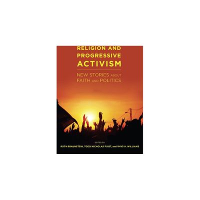 Religion and Progressive Activism - (Religion and Social Transformation) by Ruth Braunstein & Todd Nicholas Fuist & Rhys H Williams (Paperback)