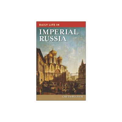 Daily Life in Imperial Russia - (Greenwood Press Daily Life Through History) by Greta Bucher (Hardcover)