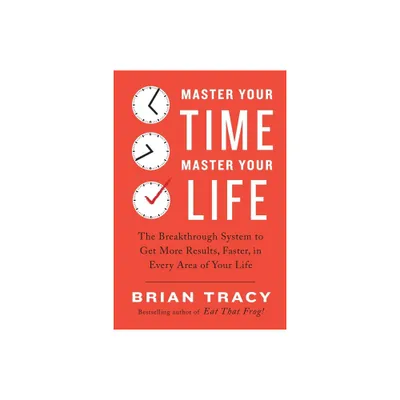 Master Your Time, Master Your Life - by Brian Tracy (Paperback)