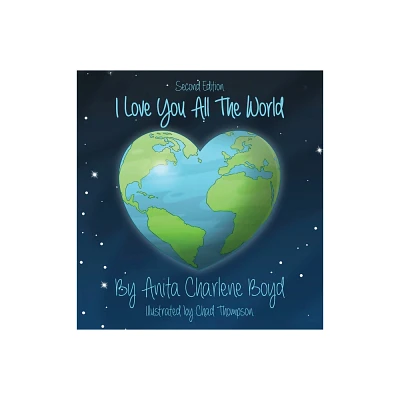 I Love You All The World - 2nd Edition by Anita Charlene Boyd (Hardcover)