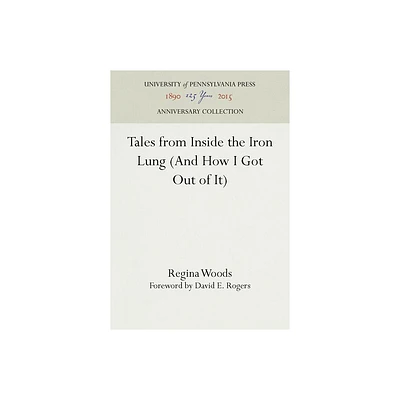 Tales from Inside the Iron Lung (and How I Got Out of It) - (Anniversary Collection) by Regina Woods (Hardcover)