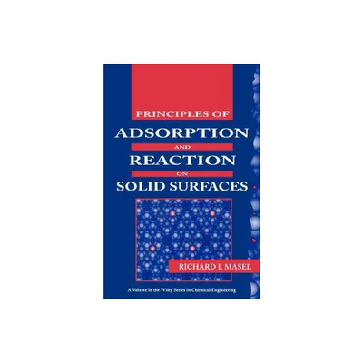 Principles of Adsorption and Reaction on Solid Surfaces - (Wiley Chemical Engineering) by Richard I Masel (Hardcover)