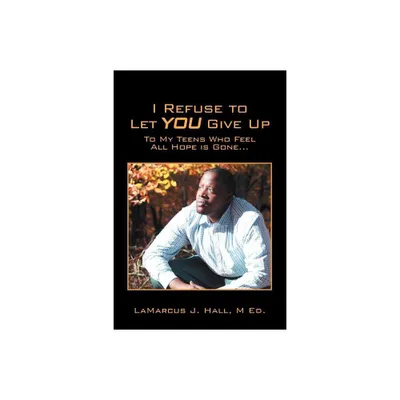 I Refuse to Let You Give Up - by Lamarcus J Hall M Ed (Paperback)