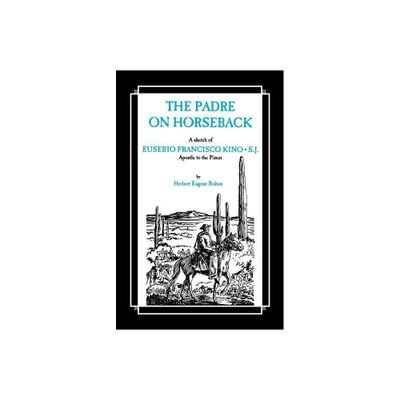 The Padre on Horseback - by Herbert Eugene Bolton (Paperback)