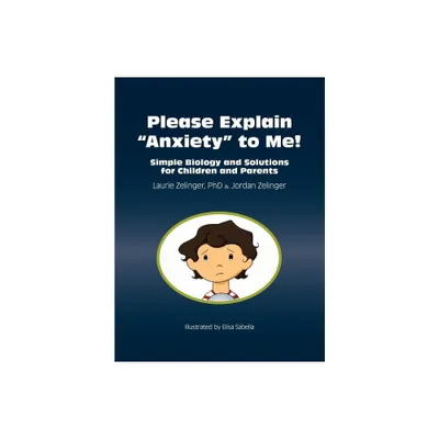 Please Explain Anxiety to Me! Simple Biology and Solutions for Children and Parents - (Growing with Love) by Laurie E Zelinger & Jordan Zelinger