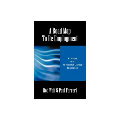 A Road Map to Re-Employment - by Rob Wolf & Paul Ferreri (Paperback)