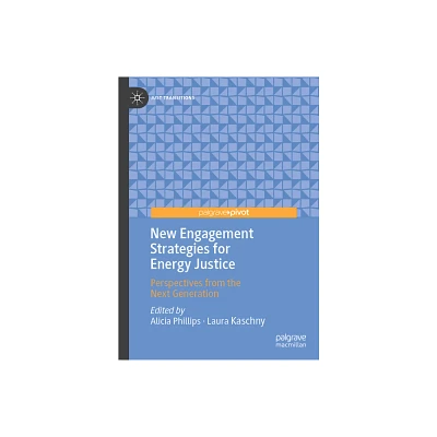 New Engagement Strategies for Energy Justice - (Just Transitions) by Alicia Phillips & Laura Kaschny (Hardcover)