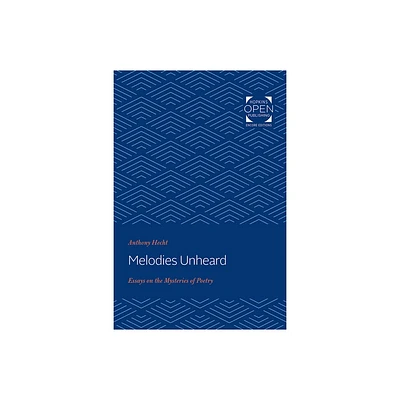 Melodies Unheard - (Johns Hopkins: Poetry and Fiction) by Anthony Hecht (Paperback)