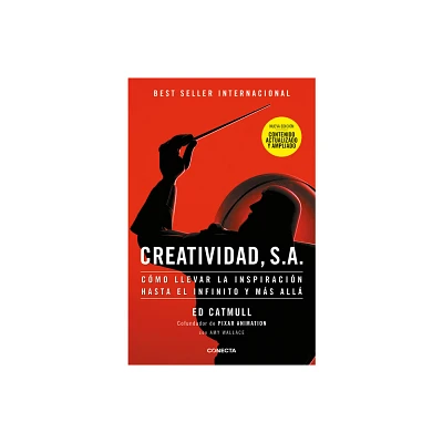 Creatividad, S.A.: Cmo Llevar La Inspiracin Hasta El Infinito Y Ms All (Ed. Ampliada) / Creativity, Inc. (the Expanded Edition) - by Ed Catmull