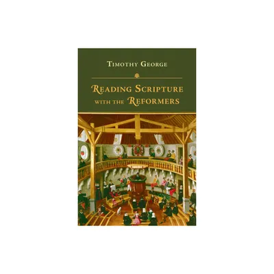 Reading Scripture with the Reformers - by Timothy George (Paperback)